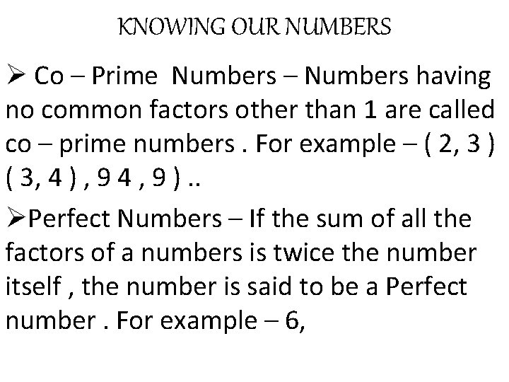 KNOWING OUR NUMBERS Ø Co – Prime Numbers – Numbers having no common factors