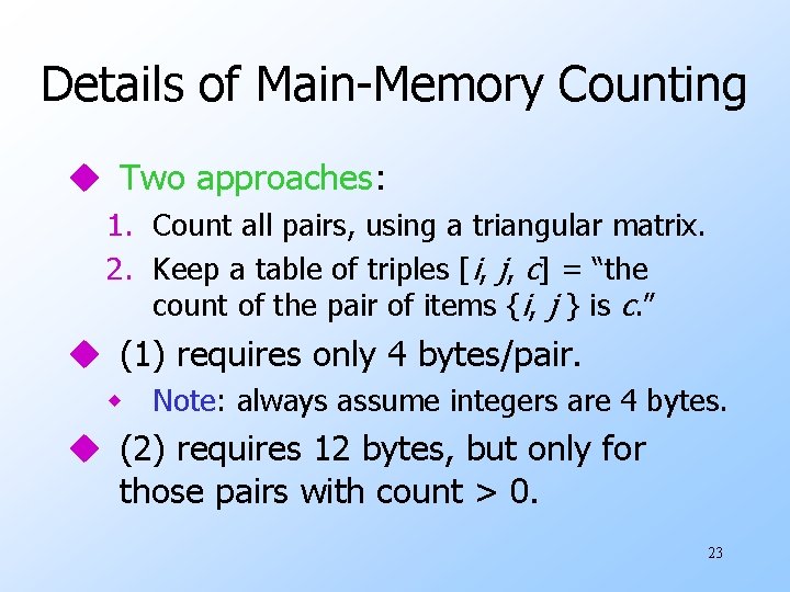 Details of Main-Memory Counting u Two approaches: 1. Count all pairs, using a triangular