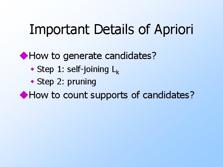 Important Details of Apriori u. How to generate candidates? w Step 1: self-joining Lk