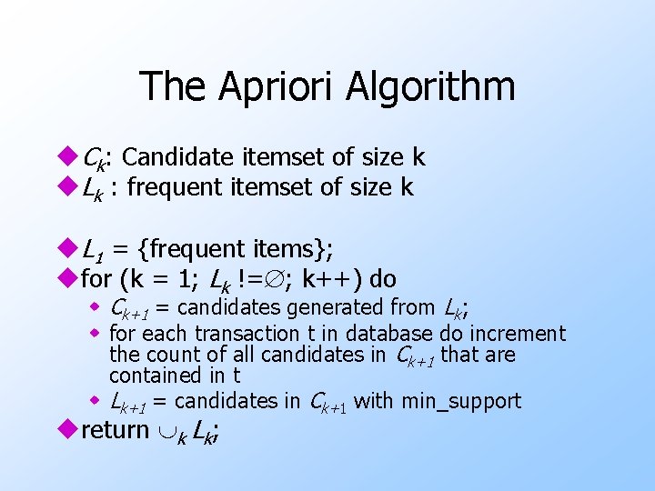 The Apriori Algorithm u. Ck: Candidate itemset of size k u. Lk : frequent