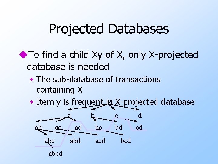 Projected Databases u. To find a child Xy of X, only X-projected database is