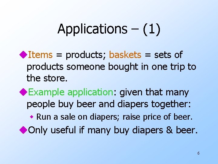 Applications – (1) u. Items = products; baskets = sets of products someone bought