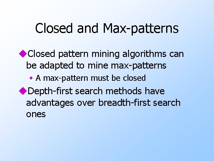 Closed and Max-patterns u. Closed pattern mining algorithms can be adapted to mine max-patterns