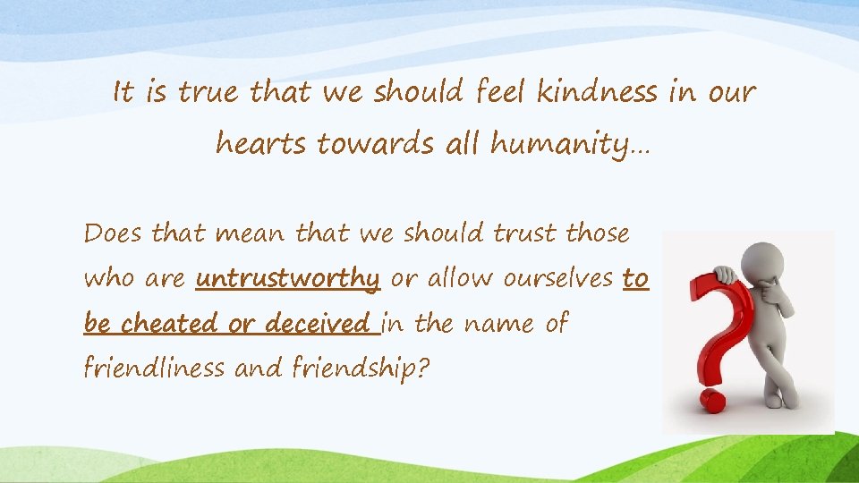 It is true that we should feel kindness in our hearts towards all humanity…