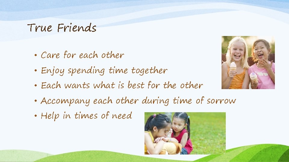 True Friends • Care for each other • Enjoy spending time together • Each