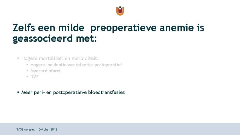 Zelfs een milde preoperatieve anemie is geassocieerd met: § Hogere mortaliteit en morbiditeit: §