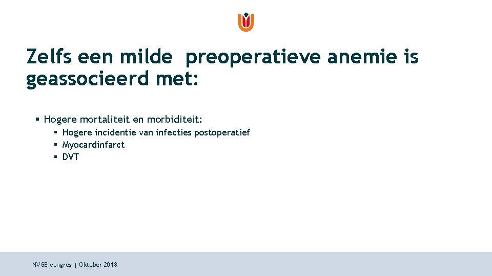 Zelfs een milde preoperatieve anemie is geassocieerd met: § Hogere mortaliteit en morbiditeit: §