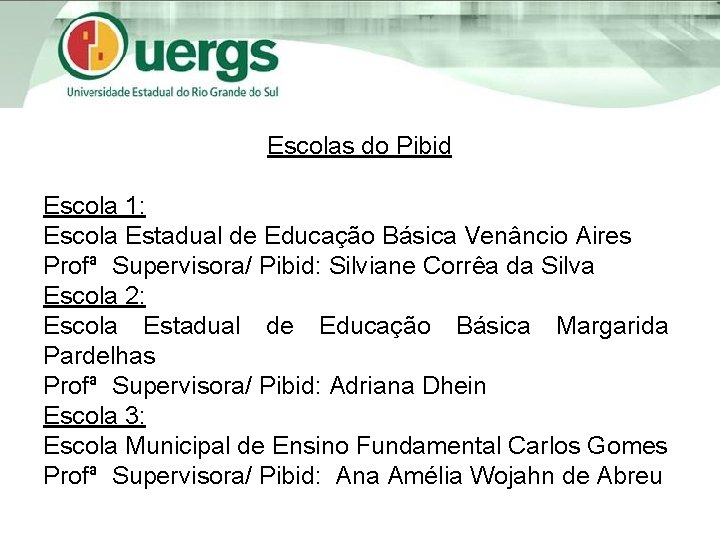 Escolas do Pibid Escola 1: Escola Estadual de Educação Básica Venâncio Aires Profª Supervisora/