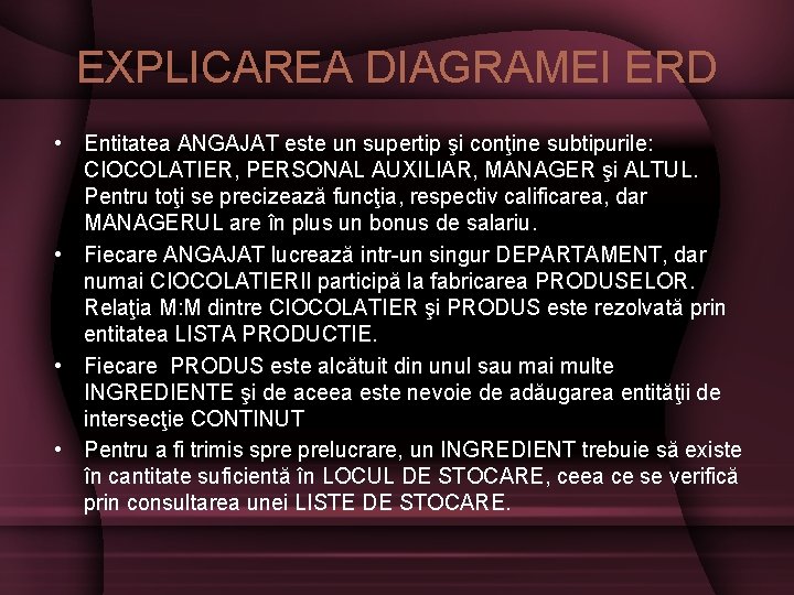 EXPLICAREA DIAGRAMEI ERD • Entitatea ANGAJAT este un supertip şi conţine subtipurile: CIOCOLATIER, PERSONAL