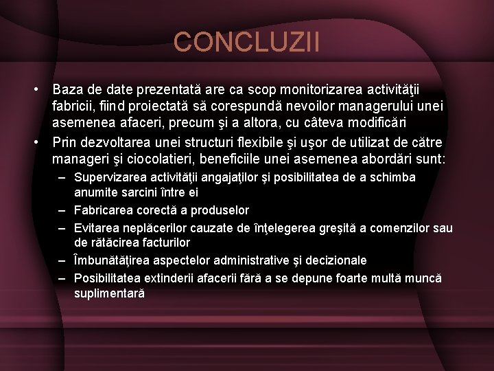 CONCLUZII • Baza de date prezentată are ca scop monitorizarea activităţii fabricii, fiind proiectată