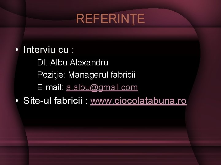 REFERINŢE • Interviu cu : Dl. Albu Alexandru Poziţie: Managerul fabricii E-mail: a. albu@gmail.