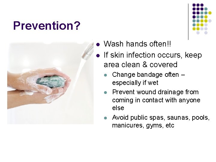Prevention? l l Wash hands often!! If skin infection occurs, keep area clean &
