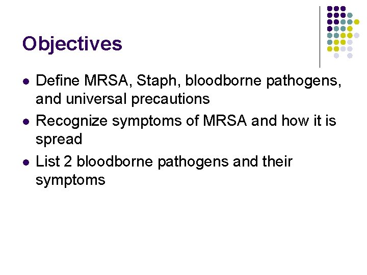 Objectives l l l Define MRSA, Staph, bloodborne pathogens, and universal precautions Recognize symptoms