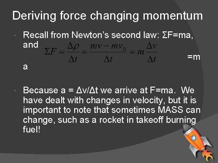 Deriving force changing momentum Recall from Newton’s second law: ΣF=ma, and =m a Because