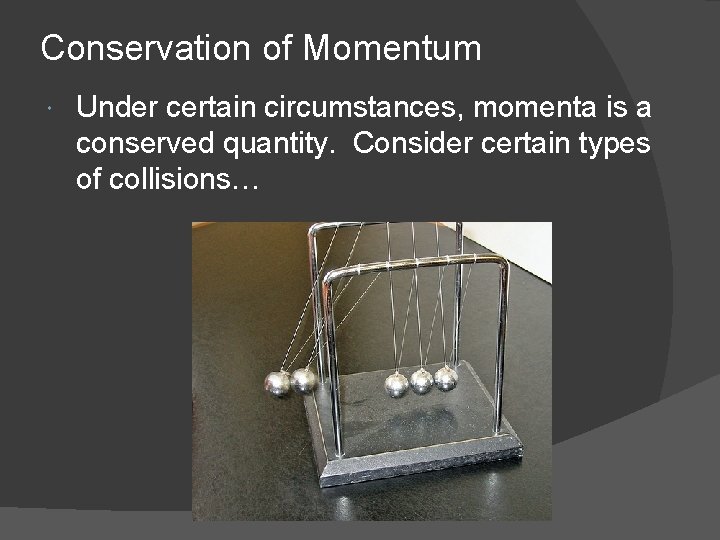 Conservation of Momentum Under certain circumstances, momenta is a conserved quantity. Consider certain types