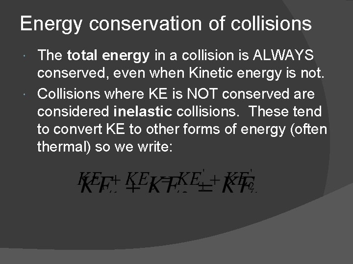 Energy conservation of collisions The total energy in a collision is ALWAYS conserved, even
