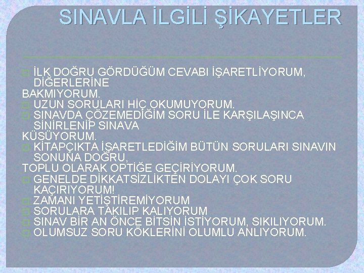 SINAVLA İLGİLİ ŞİKAYETLER İLK DOĞRU GÖRDÜĞÜM CEVABI İŞARETLİYORUM, DİĞERLERİNE BAKMIYORUM. � UZUN SORULARI HİÇ