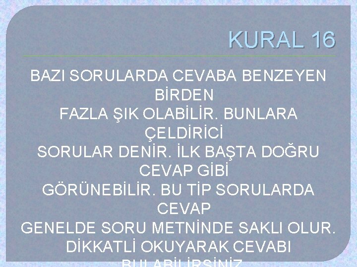 KURAL 16 BAZI SORULARDA CEVABA BENZEYEN BİRDEN FAZLA ŞIK OLABİLİR. BUNLARA ÇELDİRİCİ SORULAR DENİR.