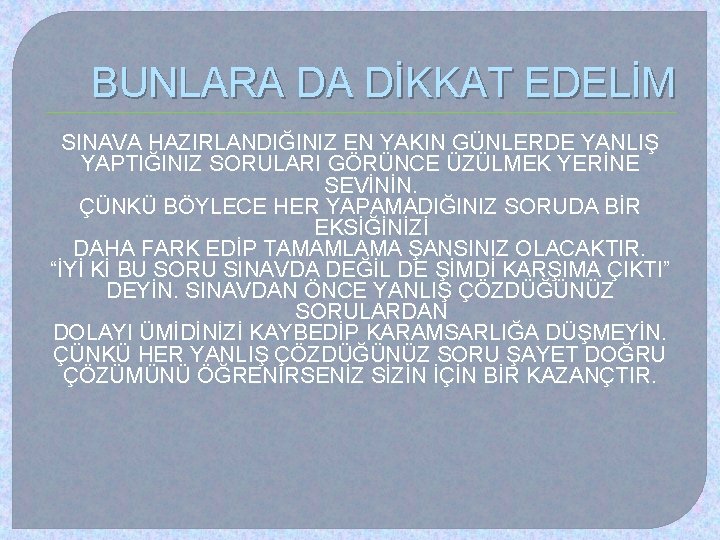 BUNLARA DA DİKKAT EDELİM SINAVA HAZIRLANDIĞINIZ EN YAKIN GÜNLERDE YANLIŞ YAPTIĞINIZ SORULARI GÖRÜNCE ÜZÜLMEK