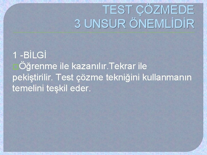 TEST ÇÖZMEDE 3 UNSUR ÖNEMLİDİR 1 -BİLGİ �Öğrenme ile kazanılır. Tekrar ile pekiştirilir. Test