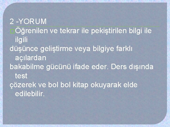 2 -YORUM �Öğrenilen ve tekrar ile pekiştirilen bilgi ile ilgili düşünce geliştirme veya bilgiye