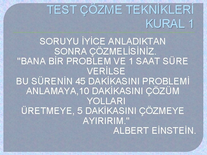 TEST ÇÖZME TEKNİKLERİ KURAL 1 SORUYU İYİCE ANLADIKTAN SONRA ÇÖZMELİSİNİZ. "BANA BİR PROBLEM VE