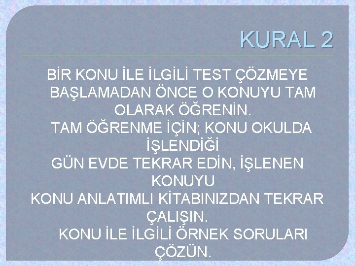 KURAL 2 BİR KONU İLE İLGİLİ TEST ÇÖZMEYE BAŞLAMADAN ÖNCE O KONUYU TAM OLARAK