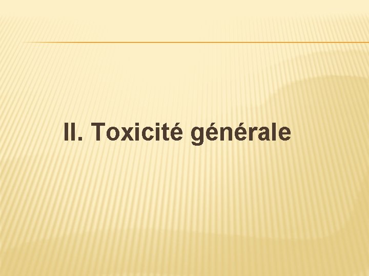 II. Toxicité générale 