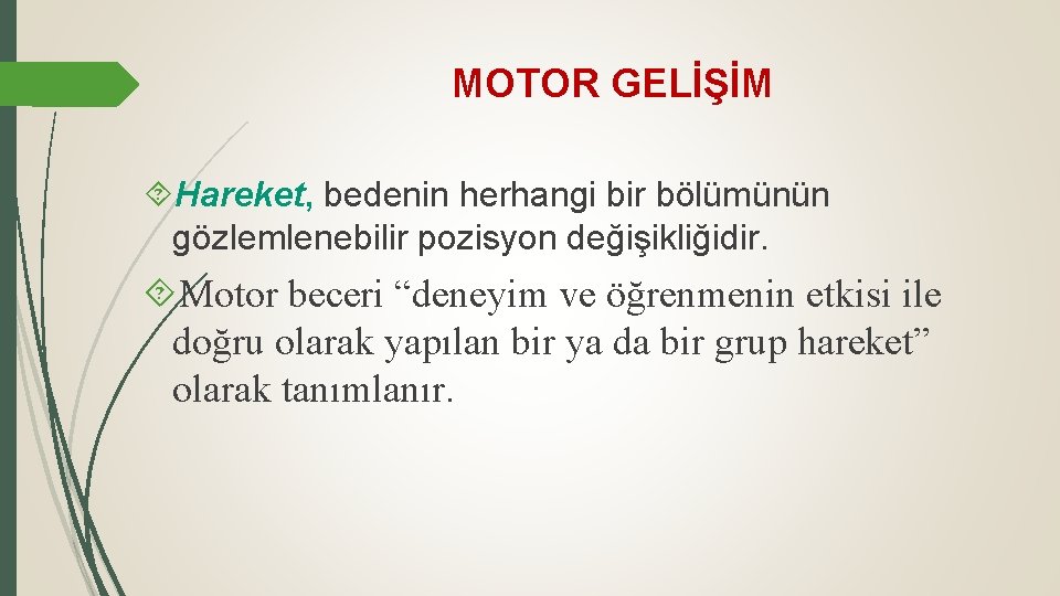 MOTOR GELİŞİM Hareket, bedenin herhangi bir bölümünün gözlemlenebilir pozisyon değişikliğidir. Motor beceri “deneyim ve