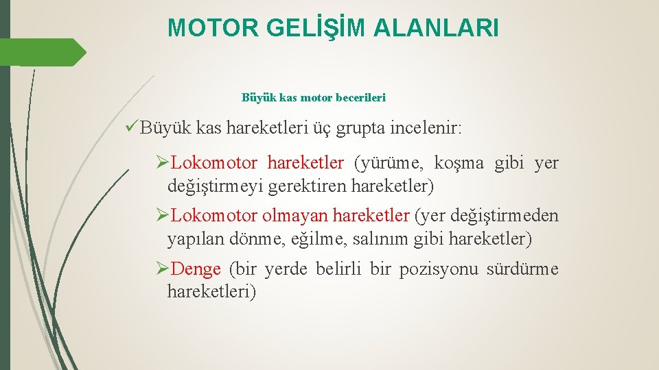 MOTOR GELİŞİM ALANLARI Büyük kas motor becerileri üBüyük kas hareketleri üç grupta incelenir: ØLokomotor