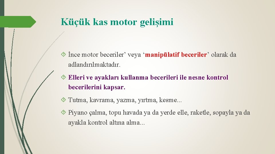 Küçük kas motor gelişimi İnce motor beceriler’ veya ‘manipülatif beceriler’ olarak da adlandırılmaktadır. Elleri