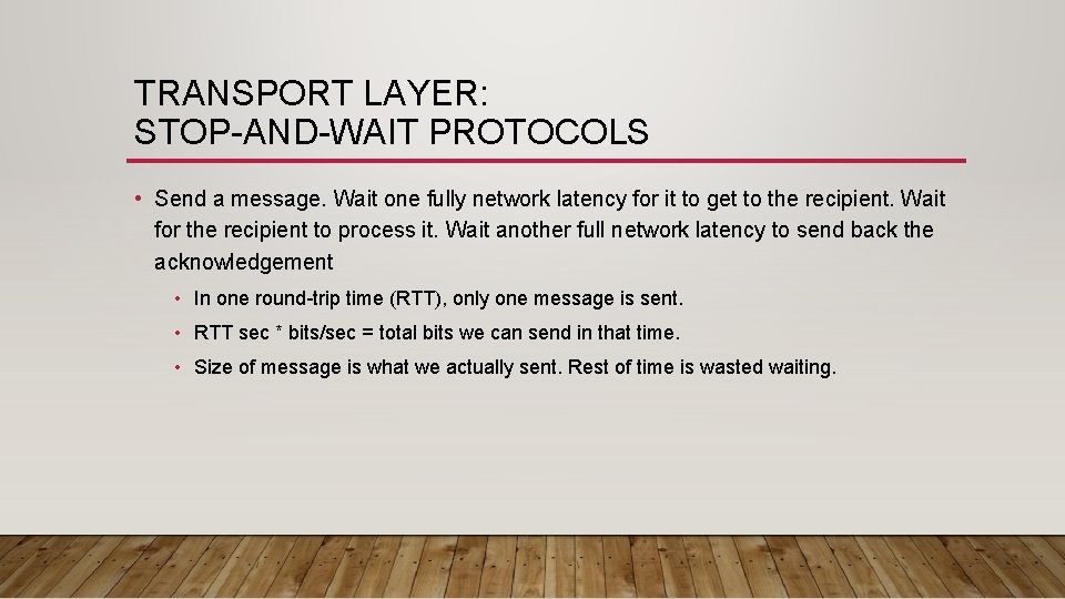 TRANSPORT LAYER: STOP-AND-WAIT PROTOCOLS • Send a message. Wait one fully network latency for