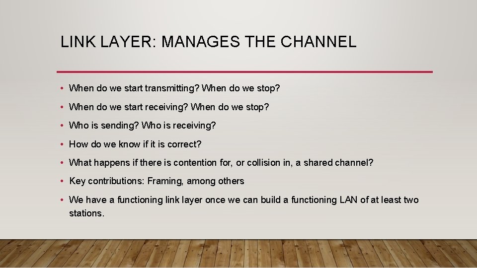 LINK LAYER: MANAGES THE CHANNEL • When do we start transmitting? When do we