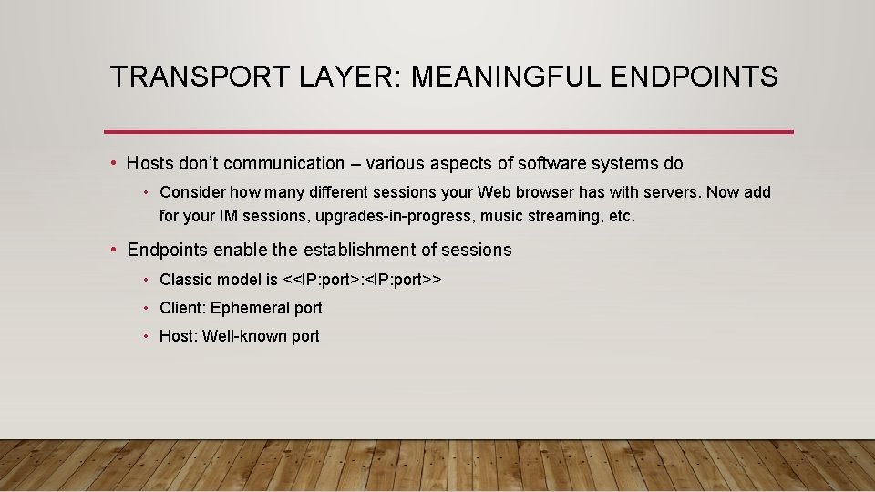 TRANSPORT LAYER: MEANINGFUL ENDPOINTS • Hosts don’t communication – various aspects of software systems