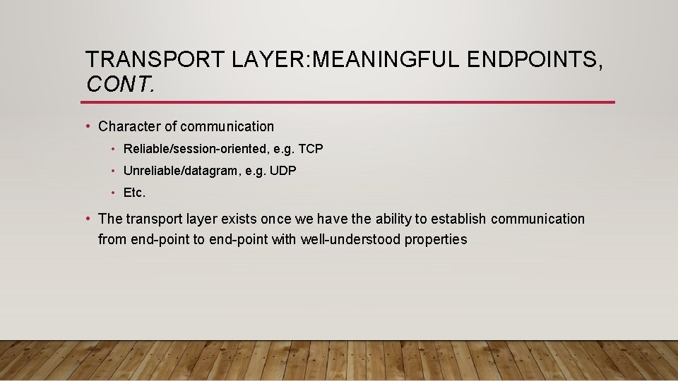 TRANSPORT LAYER: MEANINGFUL ENDPOINTS, CONT. • Character of communication • Reliable/session-oriented, e. g. TCP