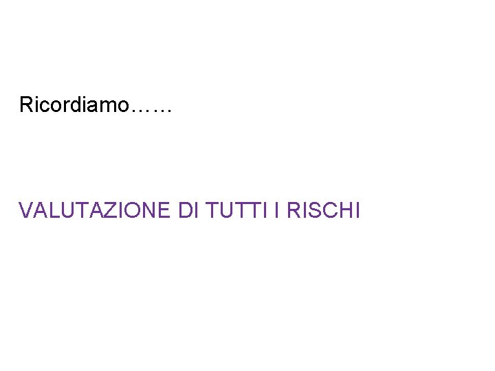 Ricordiamo…… VALUTAZIONE DI TUTTI I RISCHI 