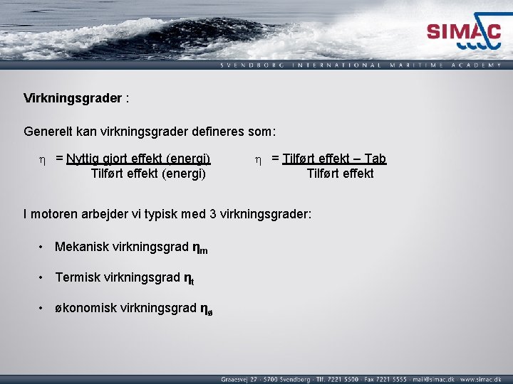 Virkningsgrader : Generelt kan virkningsgrader defineres som: h = Nyttig gjort effekt (energi) Tilført