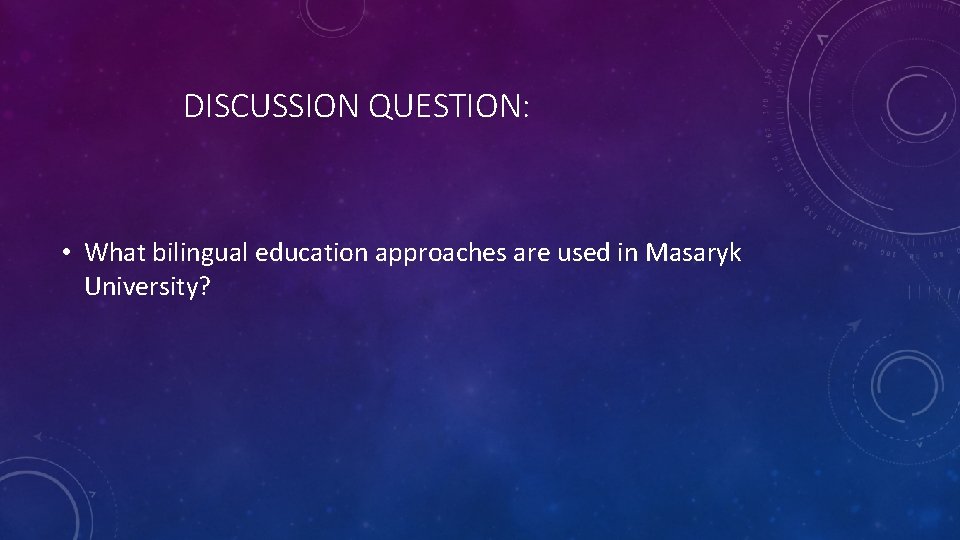 DISCUSSION QUESTION: • What bilingual education approaches are used in Masaryk University? 