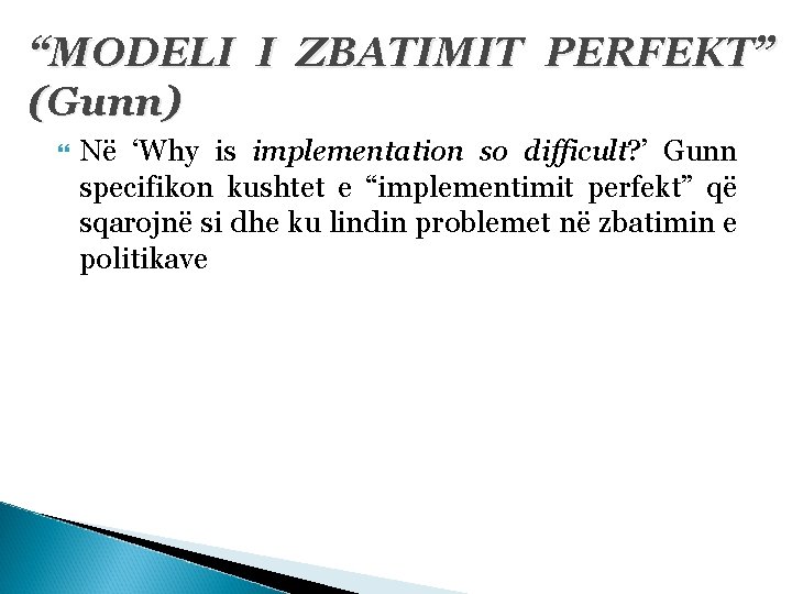 “MODELI I ZBATIMIT PERFEKT” (Gunn) Në ‘Why is implementation so difficult? ’ Gunn specifikon