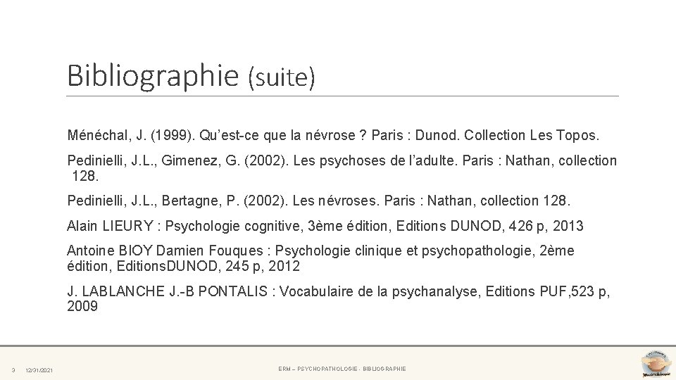 Bibliographie (suite) Ménéchal, J. (1999). Qu’est-ce que la névrose ? Paris : Dunod. Collection