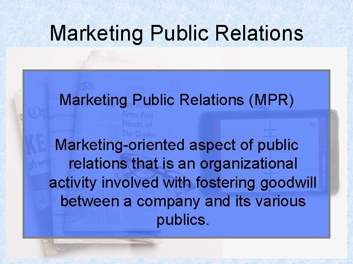 Marketing Public Relations (MPR) Marketing-oriented aspect of public relations that is an organizational activity
