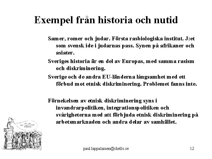 Exempel från historia och nutid Samer, romer och judar. Första rasbiologiska institut. J: et