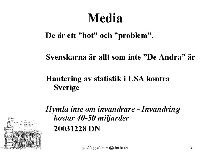 Media De är ett ”hot” och ”problem”. Svenskarna är allt som inte ”De Andra”