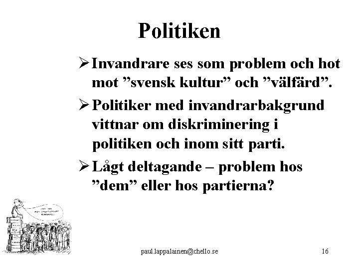 Politiken Ø Invandrare ses som problem och hot mot ”svensk kultur” och ”välfärd”. Ø