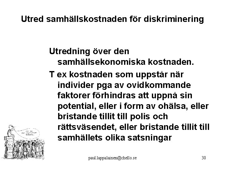 Utred samhällskostnaden för diskriminering Utredning över den samhällsekonomiska kostnaden. T ex kostnaden som uppstår