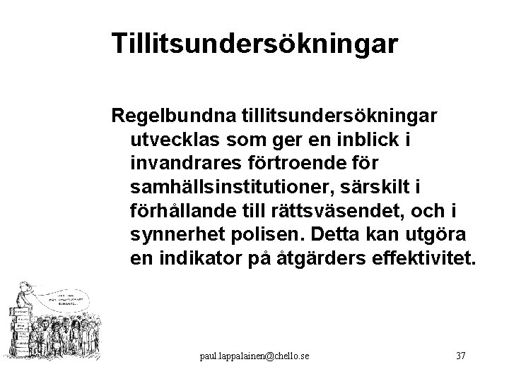 Tillitsundersökningar Regelbundna tillitsundersökningar utvecklas som ger en inblick i invandrares förtroende för samhällsinstitutioner, särskilt