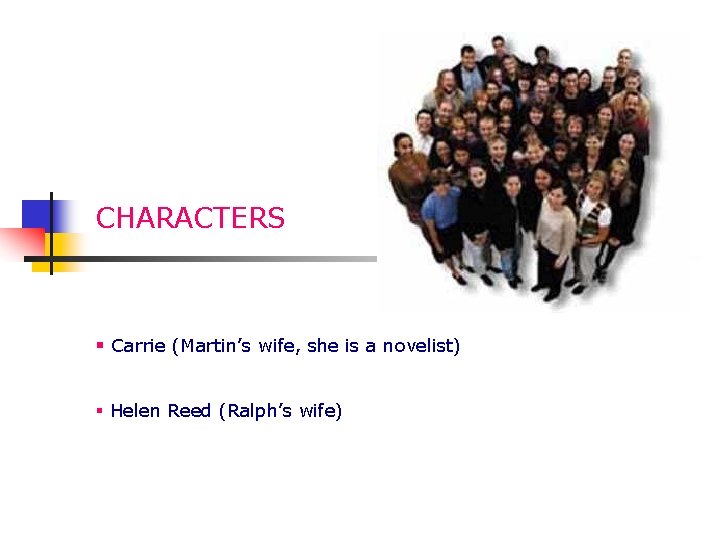 CHARACTERS § Carrie (Martin’s wife, she is a novelist) § Helen Reed (Ralph’s wife)