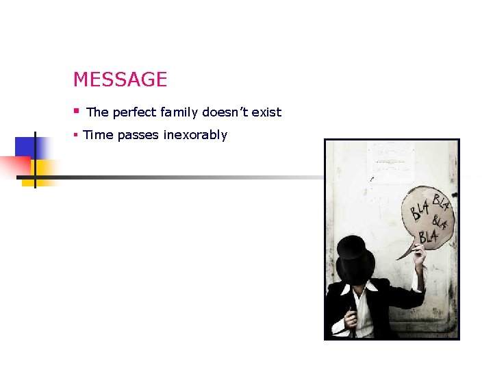 MESSAGE § The perfect family doesn’t exist § Time passes inexorably 