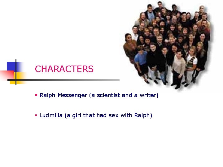 CHARACTERS § Ralph Messenger (a scientist and a writer) § Ludmilla (a girl that