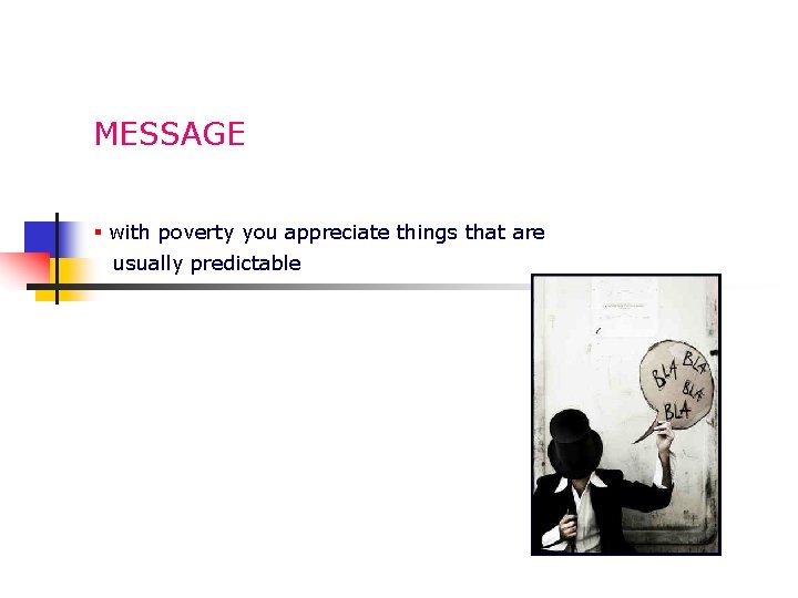 MESSAGE § with poverty you appreciate things that are usually predictable 